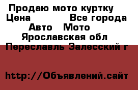 Продаю мото куртку  › Цена ­ 6 000 - Все города Авто » Мото   . Ярославская обл.,Переславль-Залесский г.
